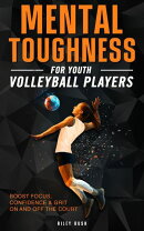 Mental Toughness for Young Volleyball Athletes - Mental Training Techniques for Building Confidence, Focus, and Resilience for Youth Players