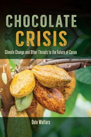 Chocolate Crisis Climate Change and Other Threats to the Future of Cacao【電子書籍】[ Dale Walters ]