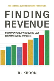 FINDING REVENUE HOW FOUNDERS, OWNERS, AND CEOS LEAD MARKETING AND SALES【電子書籍】[ Robert J Kroon ]