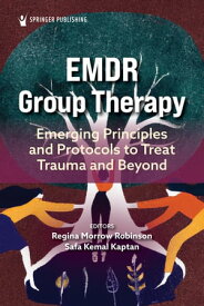 EMDR Group Therapy Emerging Principles and Protocols to Treat Trauma and Beyond【電子書籍】