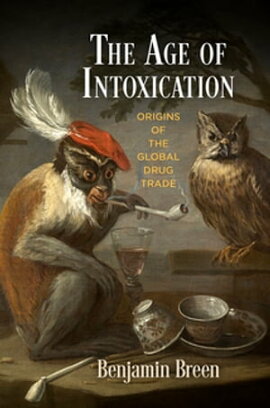 The Age of Intoxication Origins of the Global Drug Trade