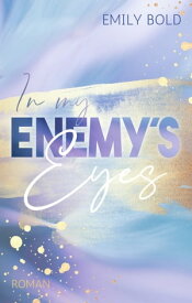 In my Enemy´s Eyes: Ein Enemies to Lovers Liebesroman【電子書籍】[ Emily Bold ]