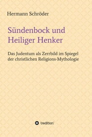 S?ndenbock und Heiliger Henker Das Judentum als Zerrbild im Spiegel der christlichen Religions-Mythologie【電子書籍】[ Hermann Schr?der ]