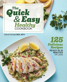 The Quick & Easy Healthy Cookbook 125 Delicious Recipes Ready in 30 Minutes or Less【電子書籍】[ Carrie Forrest ]