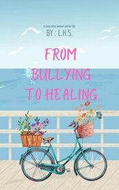 From Bullying to Healing【電子書籍】[ L.H.Salazar ]