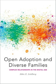 Open Adoption and Diverse Families Complex Relationships in the Digital Age【電子書籍】[ Abbie E. Goldberg ]