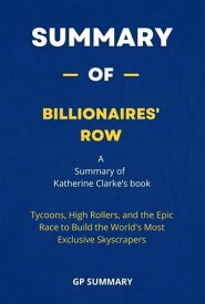 Summary of Billionaires' Row by Katherine Clarke: Tycoons, High Rollers, and the Epic Race to Build the World's Most Exclusive Skyscrapers【電子書籍】[ GP SUMMARY ]