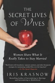 The Secret Lives of Wives Women Share What It Really Takes to Stay Married【電子書籍】[ Iris Krasnow ]