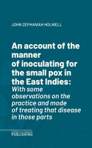 An account of the manner of inoculating for the small pox in the East Indies