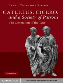 Catullus, Cicero, and a Society of Patrons The Generation of the Text【電子書籍】[ Sarah Culpepper Stroup ]