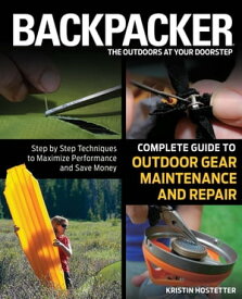 Backpacker Magazine's Complete Guide to Outdoor Gear Maintenance and Repair Step-By-Step Techniques To Maximize Performance And Save Money【電子書籍】[ Kristin Hostetter ]