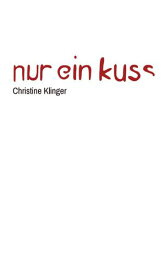 Nur ein Kuss Zehn Kurzgeschichten und eine Legende【電子書籍】[ Christine Klinger ]