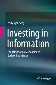 Investing in Information The Information Management Body of Knowledge【電子書籍】[ Andy Bytheway ]