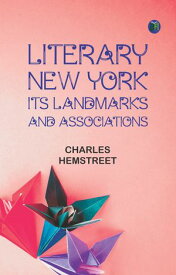 Literary New York: Its Landmarks and Associations 【電子書籍】[ Charles Hemstreet ]