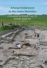 A Norse Settlement in the Outer Hebrides Excavations on Mounds 2 and 2A, Bornais, South Uist【電子書籍】