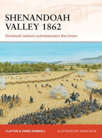 Shenandoah Valley 1862 Stonewall Jackson outmaneuvers the Union【電子書籍】[ Clayton Donnell ]