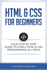 HTML & CSS For Beginners: Your Step by Step Guide to Easily HTML & CSS Programming in 7 Days【電子書籍】[ i Code Academy ]