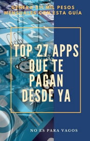 Top 27 Apps que te pagan desde YA Genera $11 mil pesos mensuales con esta gu?a【電子書籍】[ Erick Samperio ]