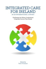 Integrated Care for Ireland in an International Context: Challenges for Policy, Institutions and Specific User Needs【電子書籍】[ Tom O'Connor ]