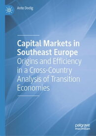Capital Markets in Southeast Europe Origins and Efficiency in a Cross-Country Analysis of Transition Economies【電子書籍】[ Ante Dodig ]