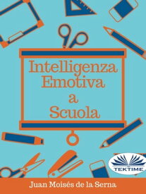 Intelligenza Emotiva A Scuola【電子書籍】[ Juan Mois?s De La Serna ]