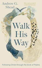 Walk His Way Following Christ through the Book of Psalms【電子書籍】[ Andrew G. Shead ]