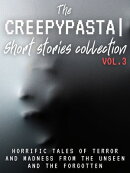 The Creepypasta Short Stories Collection Vol. 3