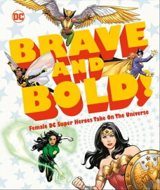 DC Brave and Bold! Female DC Super Heroes Take on the Universe【電子書籍】[ Sam Maggs ]