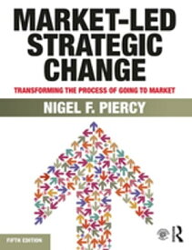 Market-Led Strategic Change Transforming the process of going to market【電子書籍】[ Nigel F. Piercy ]