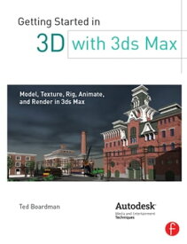 Getting Started in 3D with 3ds Max Model, Texture, Rig, Animate, and Render in 3ds Max【電子書籍】[ Ted Boardman ]