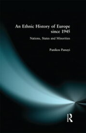 An Ethnic History of Europe since 1945 Nations, States and Minorities【電子書籍】[ Panikos Panayi ]