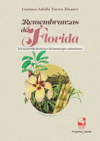 Remembranzas de Florida Un recorrido hist?rico del municipio colombiano【電子書籍】[ Gustavo Adolfo Torres ?lvarez ]