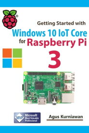 Getting Started with Windows 10 IoT Core for Raspberry Pi 3【電子書籍】[ Agus Kurniawan ]