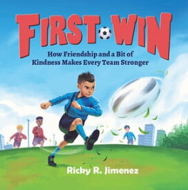 First Win How Friendship and a Bit of Kindness Makes Every Team Stronger【電子書籍】[ Ricky R. Jimenez ]