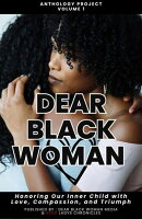 Dear Black Woman Anthology Project: Honoring the Inner Child with Love, Compassion, and Triumph: : Honoring …