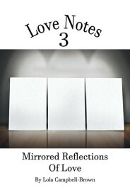 Love Notes 3 Mirrored Reflections of Love【電子書籍】[ Lola Campbell-Brown ]