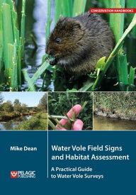 Water Vole Field Signs and Habitat Assessment A Practical Guide to Water Vole Surveys【電子書籍】[ Mike Dean ]