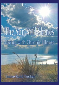 The Sun Still Shines Living with Chronic Illness【電子書籍】[ Janice Tucker ]