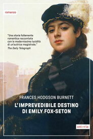 L'imprevedibile destino di Emily Fox-Seton【電子書籍】[ Frances Hodgson Burnett ]