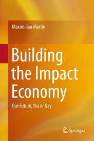 Building the Impact Economy Our Future, Yea or Nay【電子書籍】[ Maximilian Martin ]