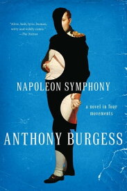 Napoleon Symphony: A Novel in Four Movements【電子書籍】[ Anthony Burgess ]