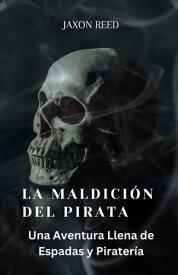 La Maldici?n del Pirata Una Aventura Llena de Espadas y Pirater?a【電子書籍】[ Jaxon Reed ]