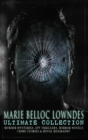 MARIE BELLOC LOWNDES Ultimate Collection Murder Mysteries, Spy Thrillers, Horror Novels, Crime Stories & Royal Biography The Lodger, The End of Her Honeymoon, What Really Happened, From Out the Vast Deep, Studies in Love and Terror, The 【電子書籍】