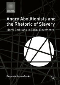 Angry Abolitionists and the Rhetoric of Slavery Moral Emotions in Social Movements【電子書籍】[ Benjamin Lamb-Books ]