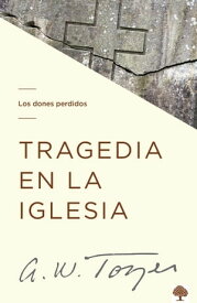 Tragedia en la iglesia Los dones perdidos【電子書籍】[ A. W. Tozer ]