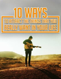 10 Ways to Attract the Things That You Really Want in Your Life【電子書籍】[ iskender Erdinc ]