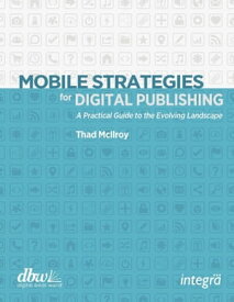 Mobile Strategies for Digital Publishing A Practical Guide to the Evolving Landscape【電子書籍】[ Thad McIlroy ]