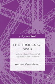 The Tropes of War Visual Hyperbole and Spectacular Culture【電子書籍】[ Andrea Greenbaum ]