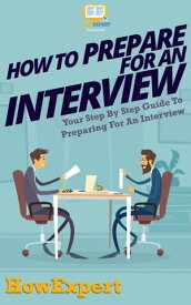 How To Prepare For An Interview Your Step By Step Guide To Preparing For An Interview【電子書籍】[ HowExpert ]