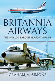 Britannia Airways The World's Largest Holiday Airline【電子書籍】[ Graham M. Simons ]